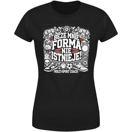 Beze mnie forma nie istnieje  Koszulka damska prezent