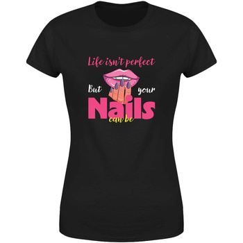 Life isn't perfect but your nails can be Koszulka damska prezent