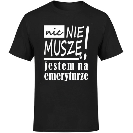 Nic nie muszę! Jestem na emeryturze Koszulka męska prezent