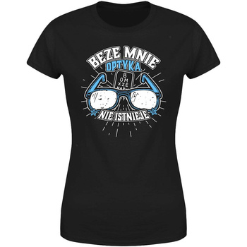 Beze mnie optyka nie istnieje  Koszulka damska prezent