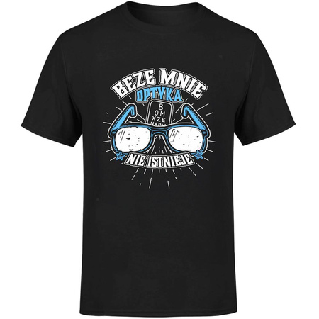 Beze mnie optyka nie istnieje! Koszulka męska prezent