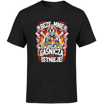Beze mnie akcja gaśnicza nie istnieje! Koszulka męska prezent