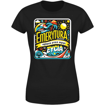 Emerytura najlepsza praca mojego życia Koszulka damska prezent
