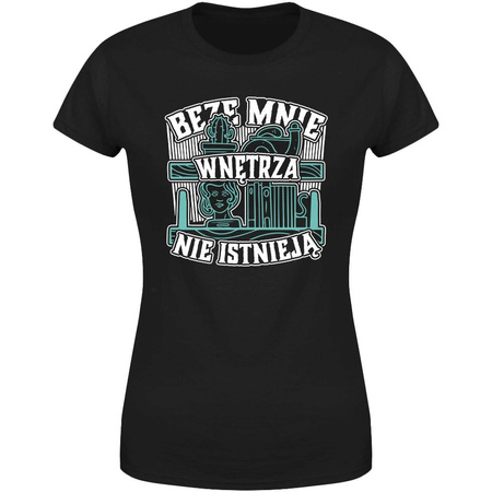 Beze mnie wnętrza nie istnieją Koszulka damska prezent