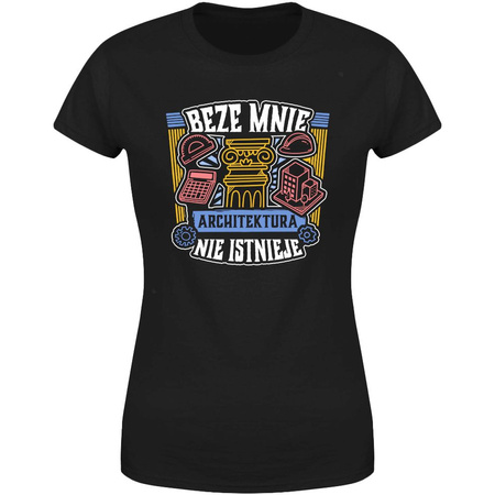 Beze mnie architektura nie istnieje Koszulka damska prezent