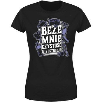 Beze mnie czystość nie istnieje  Koszulka damska prezent