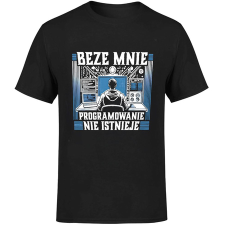 Beze mnie programowanie nie istnieje! Koszulka męska prezent