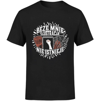 Beze mnie ilustracja nie istnieje! Koszulka męska prezent