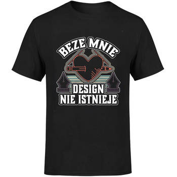Beze mnie design nie istnieje! Koszulka męska prezent