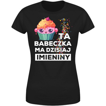 Ta babeczka ma dzisiaj imieniny Koszulka damska prezent