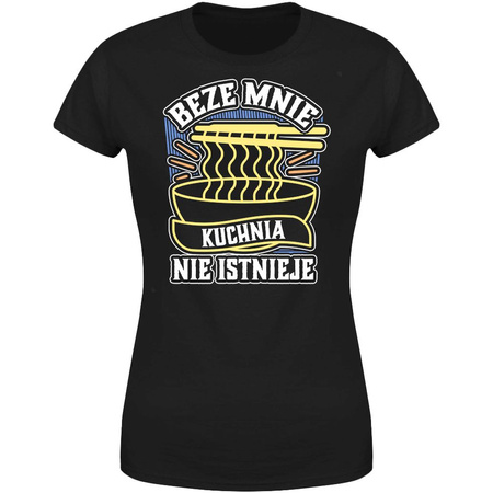 Beze mnie kuchnia nie istnieje  Koszulka damska prezent