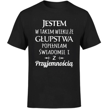 Jestem w taki wieku że głupstwa popełniam świadomie i z przyjemnością Koszulka męska prezent