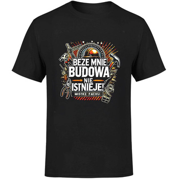 Beze mnie budowa nie istnieje! Koszulka męska prezent