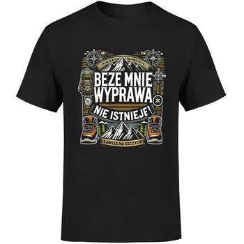 Beze mnie wyprawa nie istnieje! Zawsze na szczycie Koszulka męska prezent
