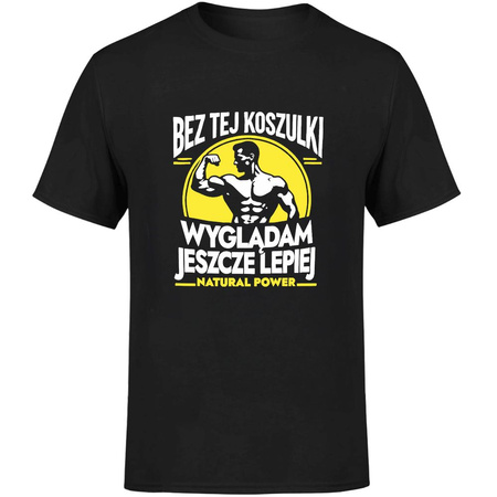 Bez tej koszulki wyglądam jeszcze lepiej natural power Koszulka męska prezent