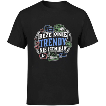 Beze mnie trendy nie istnieją! Koszulka męska prezent