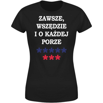 Zawsze wszędzie i o każdej porze ***** *** Koszulka damska prezent