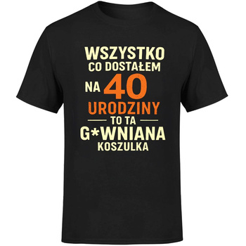 Wszystko co dostałem na 40 urodziny to ta g*wniana koszulka Koszulka męska prezent