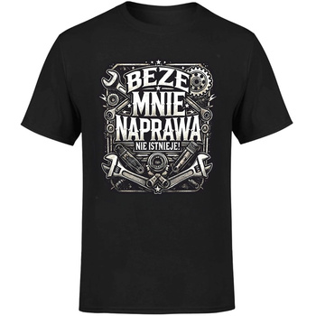 Beze mnie naprawa nie istnieje! Koszulka męska prezent