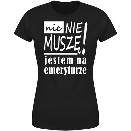 Nic nie muszę! Jestem na emeryturze Koszulka damska prezent