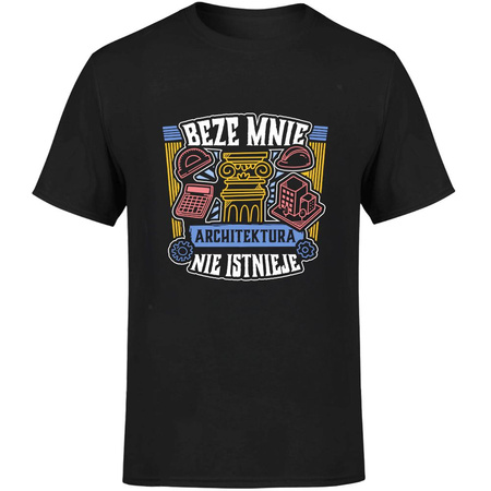 Beze mnie architektura nie istnieje! Koszulka męska prezent
