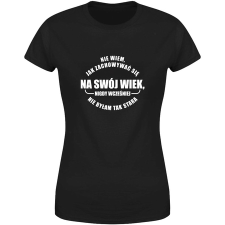Nie wiem jak zachowywać się na swój wiek Koszulka damska prezent