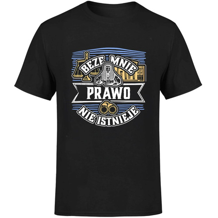 Beze mnie prawo nie istnieje! Koszulka męska prezent