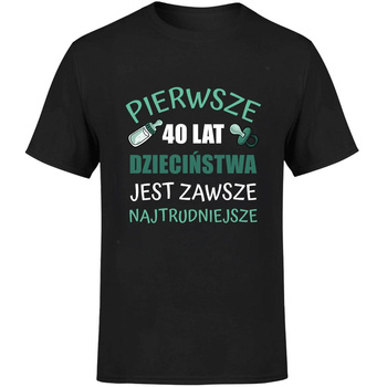 Pierwsze 40 lat dzieciństwa jest zawsze najtrudniejsze Koszulka męska prezent