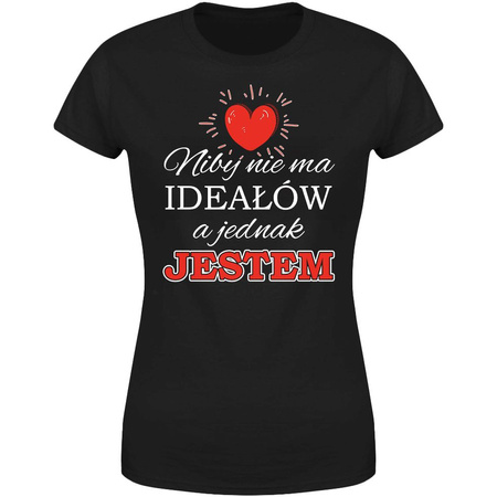 Niby nie ma ideałów a jednak jestem Koszulka damska prezent