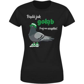 Bądź jak gołąb sraj na wszystko! Koszulka damska prezent