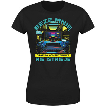 Beze mnie grafika komputerowa nie istnieje Koszulka damska prezent