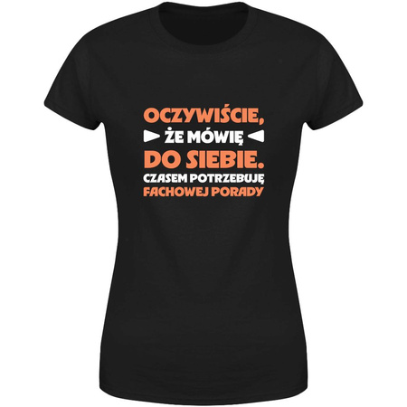 Oczywiście że mówię do siebie czasem potrzebuję fachowej porady Koszulka damska prezent