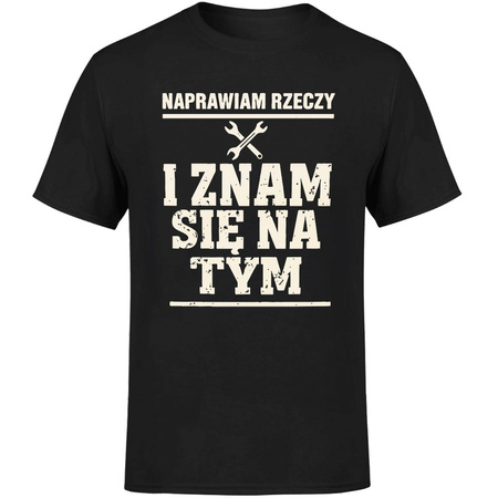 Naprawiam rzeczy i znam się na tym Koszulka męska prezent