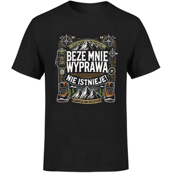 Beze mnie wyprawa nie istnieje! Zawsze na szczycie Koszulka męska prezent