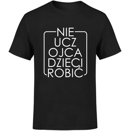 Nie ucz ojca dzieci robić Koszulka męska prezent
