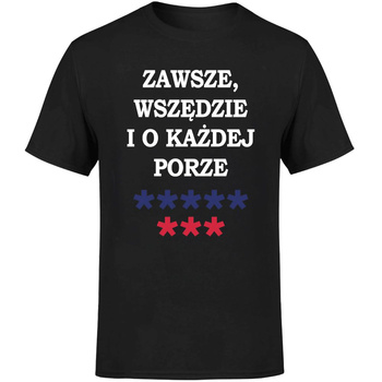 Zawsze wszędzie i o każdej porze ***** *** Koszulka męska prezent