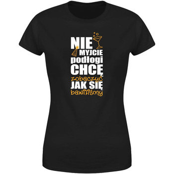 Nie myjcie podłogi Chcę zobaczyć jak się bawiliśmy Koszulka damska prezent