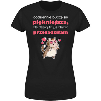 Codziennie budzę się piękniejsza ale dzisiaj to już przesadziłam Koszulka damska prezent