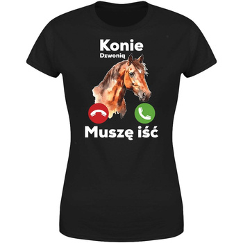 Konie dzwonią muszę iść Koszulka damska prezent