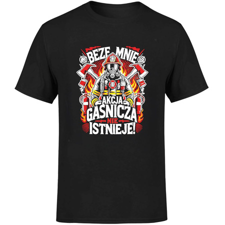 Beze mnie akcja gaśnicza nie istnieje! Koszulka męska prezent