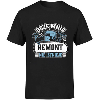 Beze mnie remont nie istnieje! Koszulka męska prezent