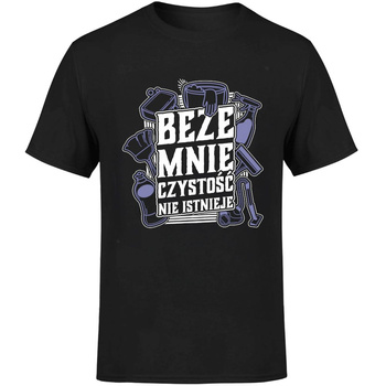Beze mnie czystość nie istnieje! Koszulka męska prezent