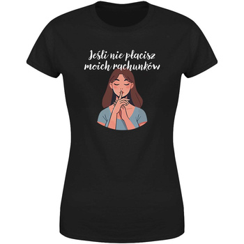 Jeśli nie płacisz moich rachunków Koszulka damska prezent