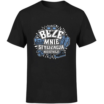 Beze mnie stylizacja nie istnieje! Koszulka męska prezent