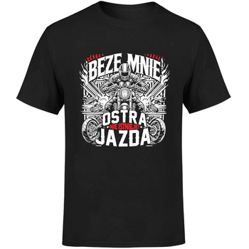 Beze mnie ostra jazda nie istnieje! Koszulka męska prezent