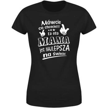 Mówcie co chcecie Mama najlepsza na świecie Koszulka damska prezent