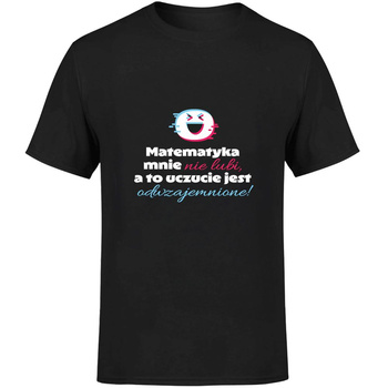 Matematyka mnie nie lubi a to uczucie jest odwzajemnione!  Koszulka męska prezent