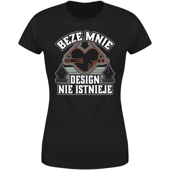 Beze mnie design nie istnieje  Koszulka damska prezent