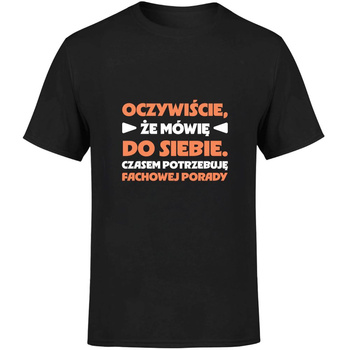 Oczywiście że mówię do siebie czasem potrzebuję fachowej porady Koszulka męska prezent