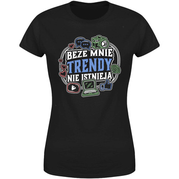 Beze mnie trendy nie istnieją Koszulka damska prezent